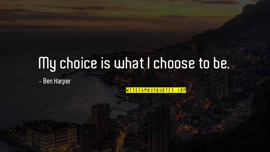 I Choose Quotes By Ben Harper: My choice is what I choose to be.