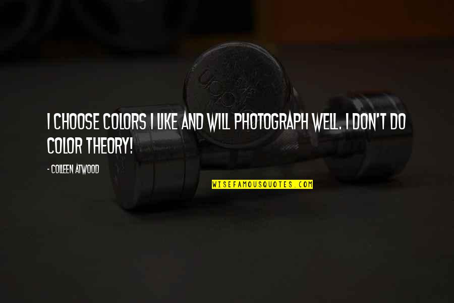 I Choose Quotes By Colleen Atwood: I choose colors I like and will photograph