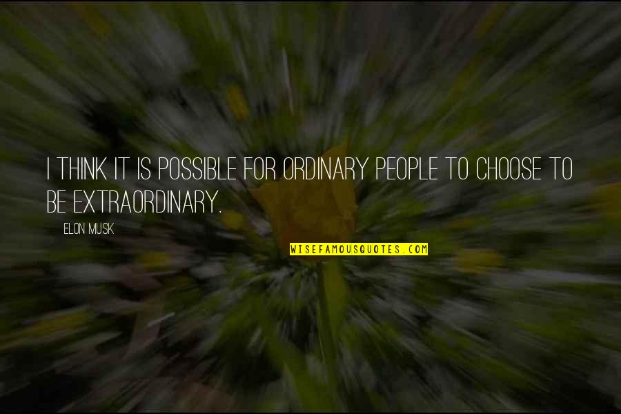 I Choose Quotes By Elon Musk: I think it is possible for ordinary people