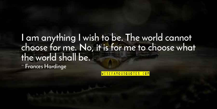 I Choose Quotes By Frances Hardinge: I am anything I wish to be. The