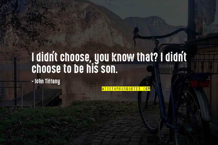 I Choose Quotes By John Tiffany: I didn't choose, you know that? I didn't