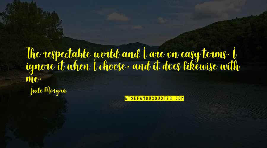I Choose Quotes By Jude Morgan: The respectable world and I are on easy