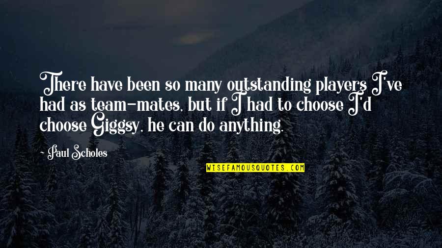 I Choose Quotes By Paul Scholes: There have been so many outstanding players I've