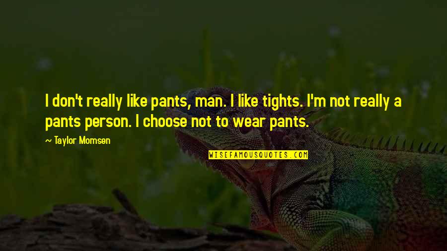 I Choose Quotes By Taylor Momsen: I don't really like pants, man. I like
