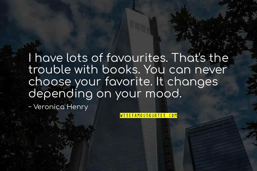 I Choose Quotes By Veronica Henry: I have lots of favourites. That's the trouble