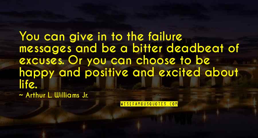 I Choose To Be Happy Quotes By Arthur L. Williams Jr.: You can give in to the failure messages I Choose To Be Happy Quotes By Arthur L. Williams Jr.: You can give in to the failure messages
