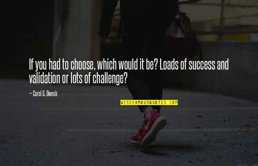 I Choose To Challenge Quotes By Carol S. Dweck: If you had to choose, which would it