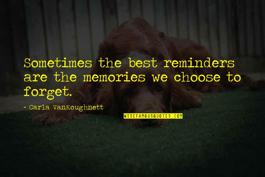 I Choose To Forget You Quotes By Carla VanKoughnett: Sometimes the best reminders are the memories we