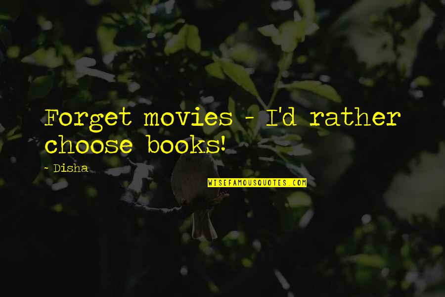 I Choose To Forget You Quotes By Disha: Forget movies - I'd rather choose books!