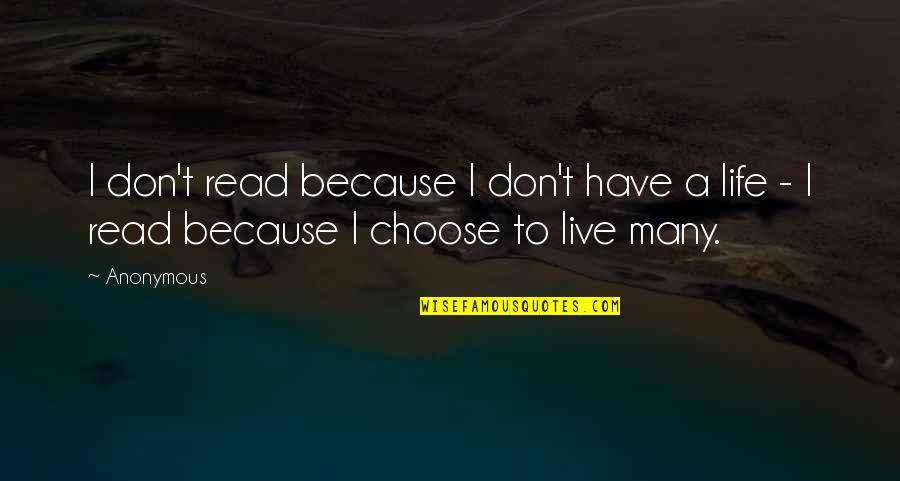 I Choose To Live Life Quotes By Anonymous: I don't read because I don't have a