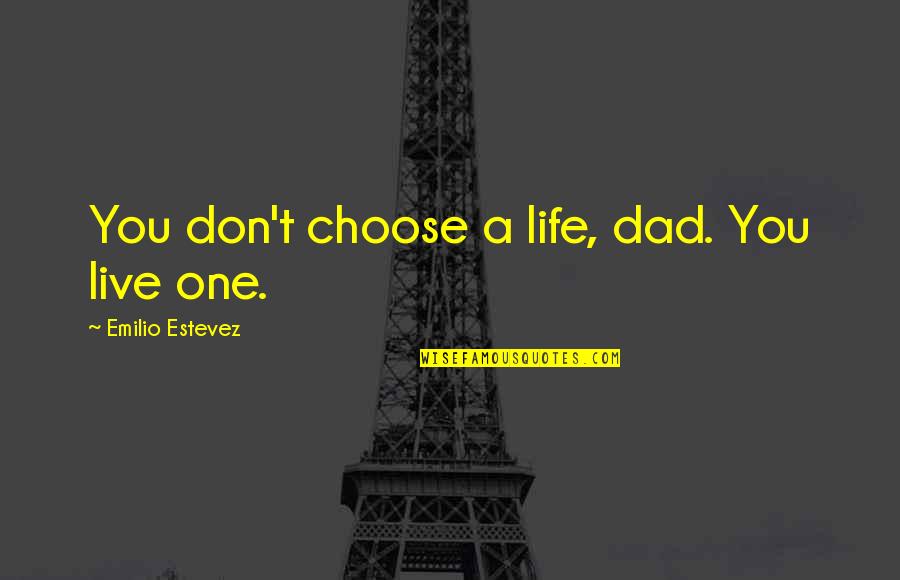 I Choose To Live Life Quotes By Emilio Estevez: You don't choose a life, dad. You live