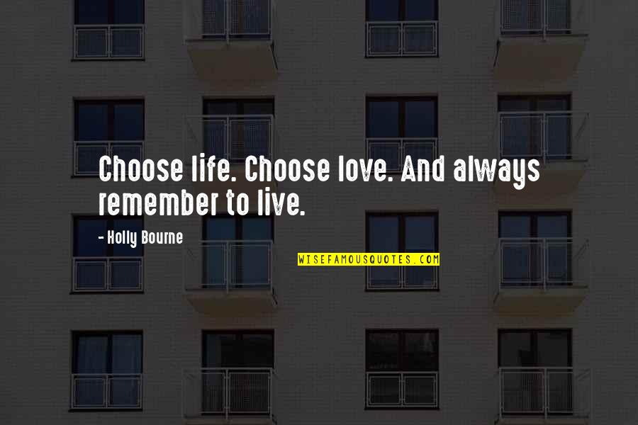 I Choose To Live Life Quotes By Holly Bourne: Choose life. Choose love. And always remember to