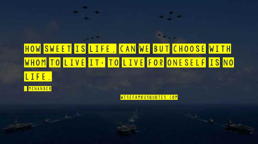 I Choose To Live Life Quotes By Menander: How sweet is life, can we but choose