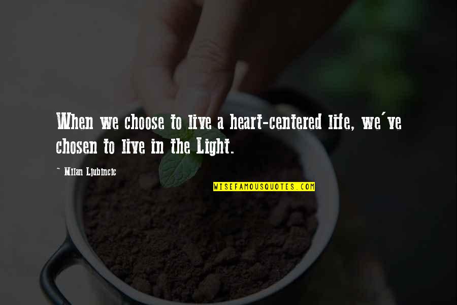 I Choose To Live Life Quotes By Milan Ljubincic: When we choose to live a heart-centered life,