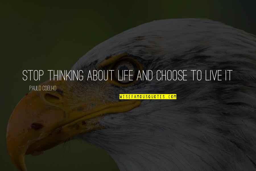 I Choose To Live Life Quotes By Paulo Coelho: Stop thinking about life and choose to live