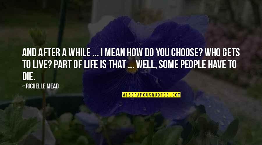 I Choose To Live Life Quotes By Richelle Mead: And after a while ... I mean how