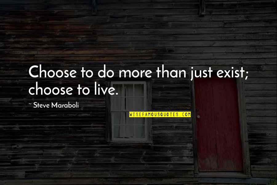 I Choose To Live Life Quotes By Steve Maraboli: Choose to do more than just exist; choose