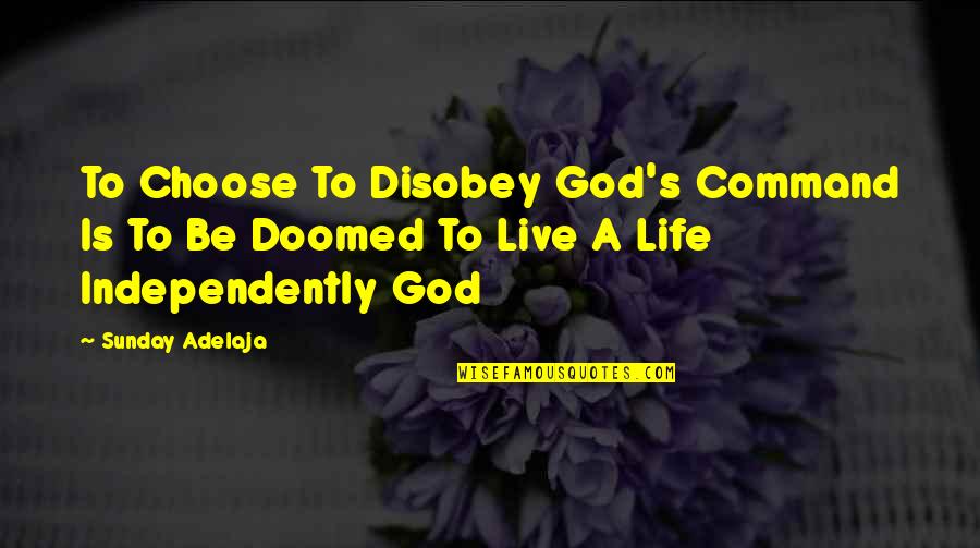 I Choose To Live Life Quotes By Sunday Adelaja: To Choose To Disobey God's Command Is To