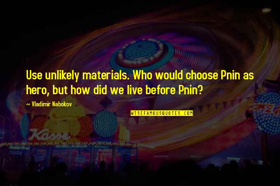 I Choose To Live Life Quotes By Vladimir Nabokov: Use unlikely materials. Who would choose Pnin as