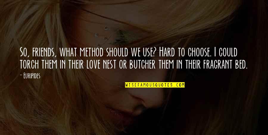I Choose To Love Quotes By Euripides: So, friends, what method should we use? Hard