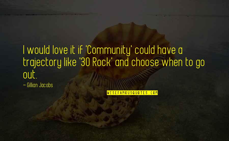 I Choose To Love Quotes By Gillian Jacobs: I would love it if 'Community' could have