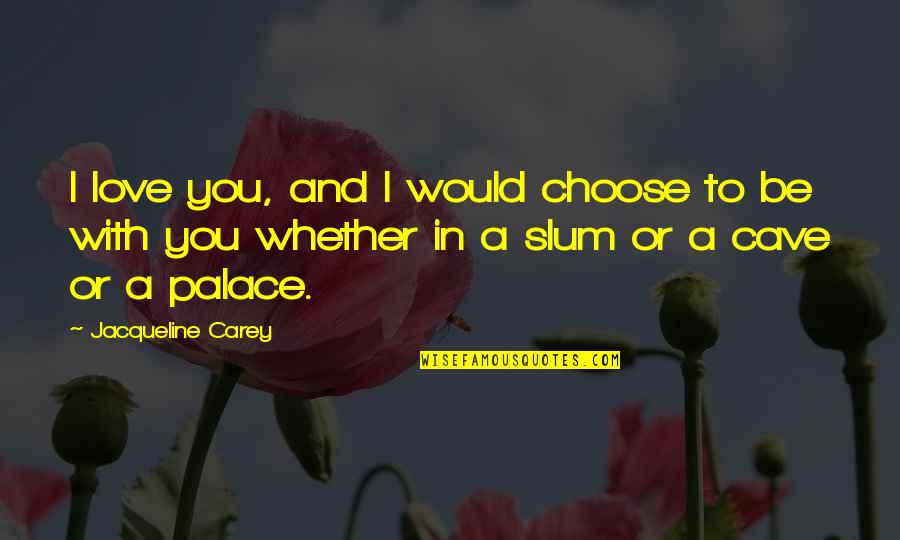 I Choose To Love Quotes By Jacqueline Carey: I love you, and I would choose to