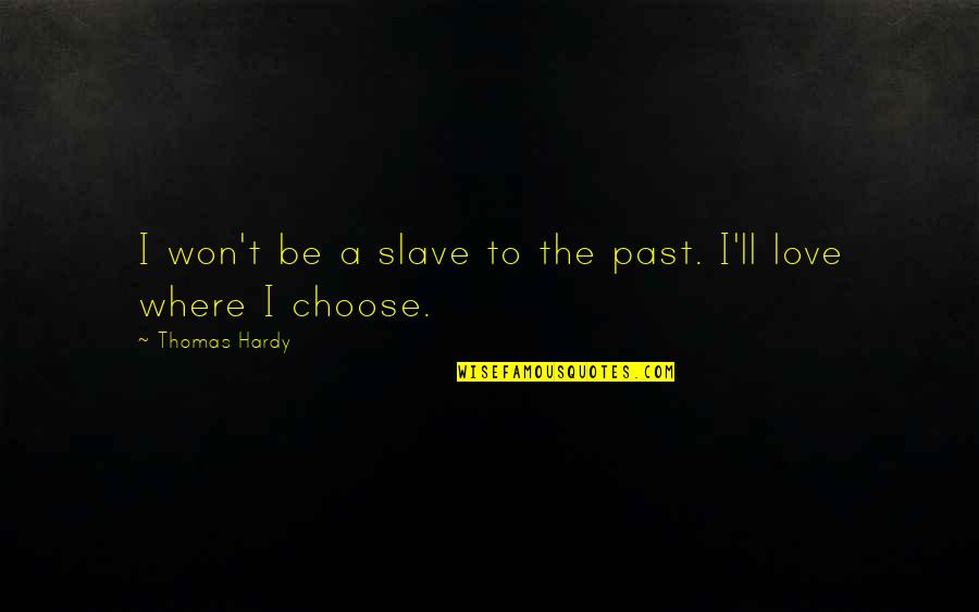 I Choose To Love Quotes By Thomas Hardy: I won't be a slave to the past.