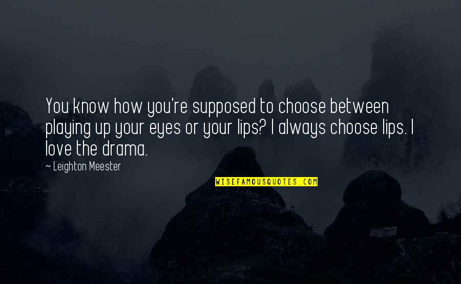 I Choose To Love You Quotes By Leighton Meester: You know how you're supposed to choose between