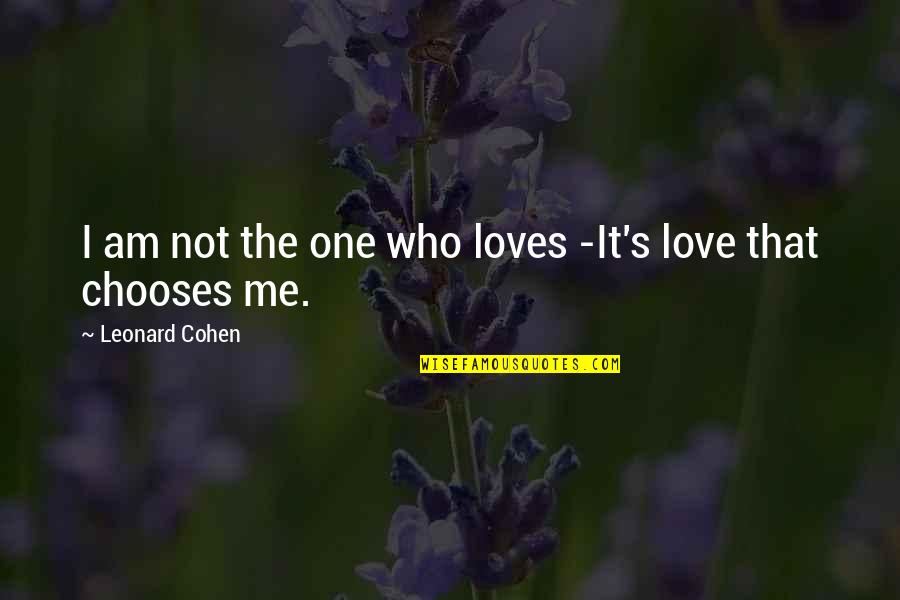 I Choose To Love You Quotes By Leonard Cohen: I am not the one who loves -It's