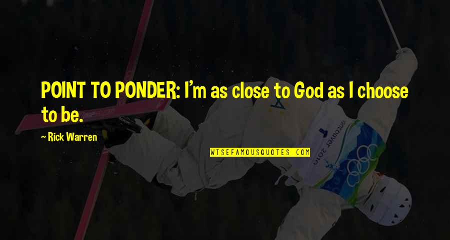 I Choose To Quotes By Rick Warren: POINT TO PONDER: I'm as close to God I Choose To Quotes By Rick Warren: POINT TO PONDER: I'm as close to God