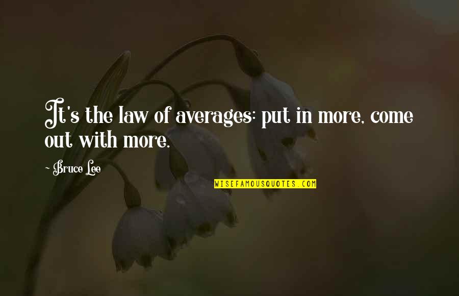 I Choose To Stay Happy Quotes By Bruce Lee: It's the law of averages: put in more,