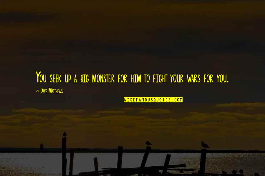 I Choose To Wear A Mask Quotes By Dave Matthews: You seek up a big monster for him