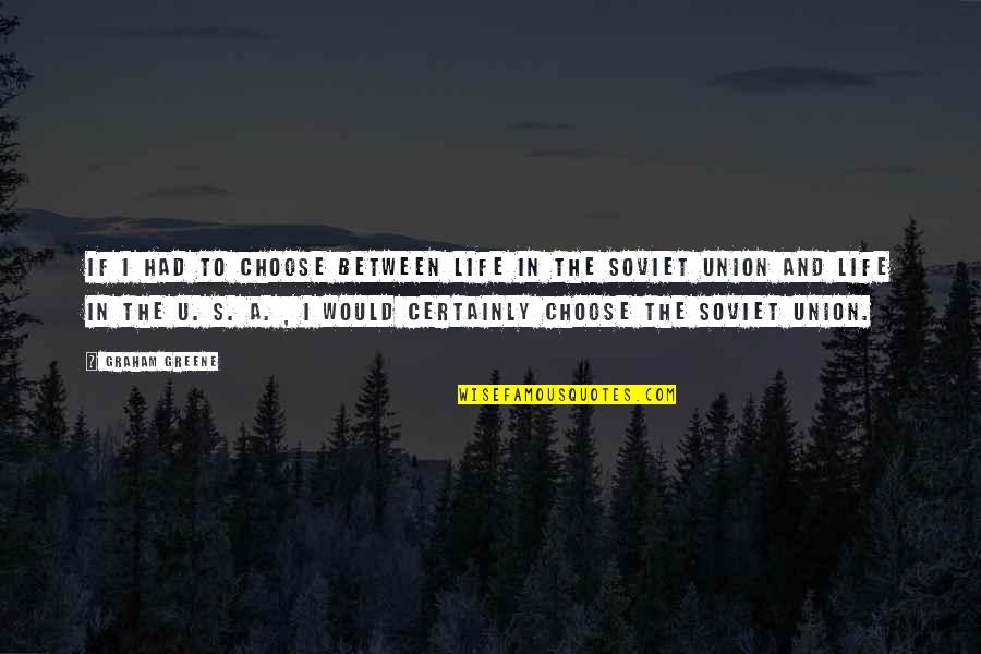 I Choose U Quotes By Graham Greene: If I had to choose between life in