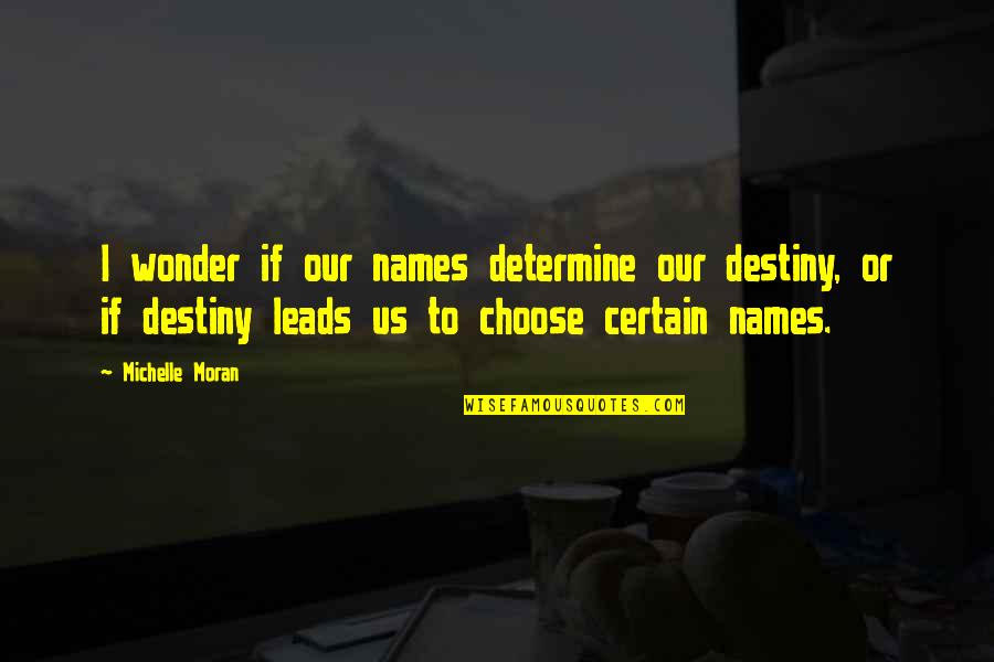 I Choose Us Quotes By Michelle Moran: I wonder if our names determine our destiny,