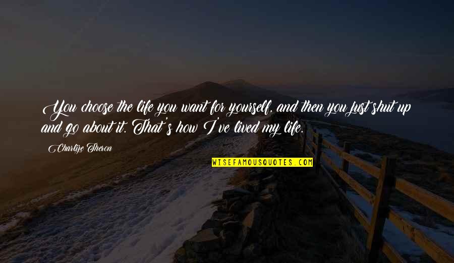 I Choose You Quotes By Charlize Theron: You choose the life you want for yourself, I Choose You Quotes By Charlize Theron: You choose the life you want for yourself,