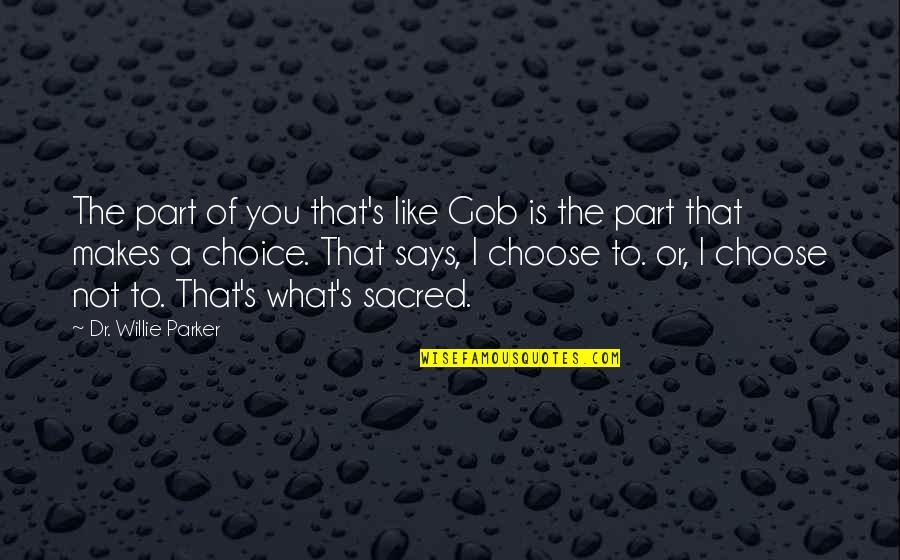 I Choose You Quotes By Dr. Willie Parker: The part of you that's like Gob is I Choose You Quotes By Dr. Willie Parker: The part of you that's like Gob is