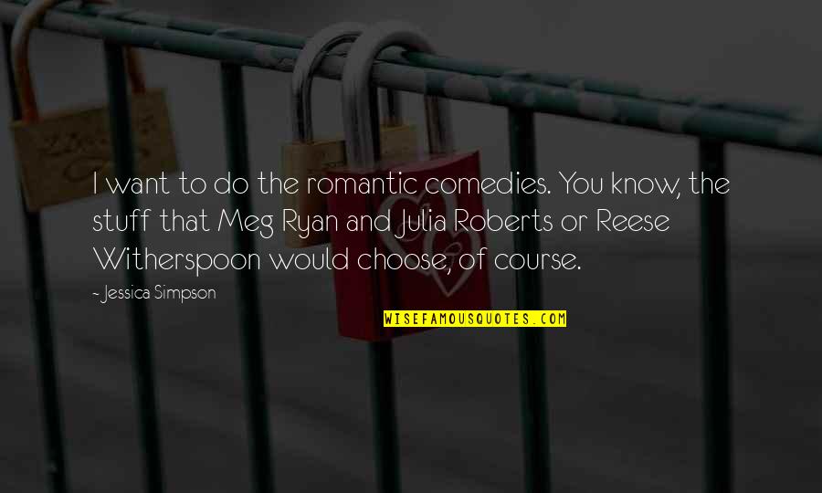 I Choose You Quotes By Jessica Simpson: I want to do the romantic comedies. You I Choose You Quotes By Jessica Simpson: I want to do the romantic comedies. You