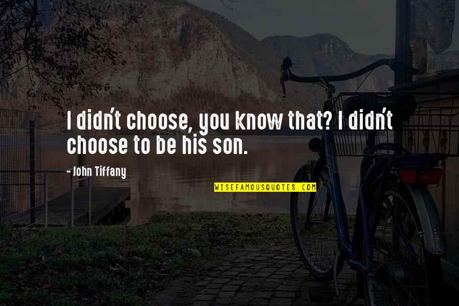 I Choose You Quotes By John Tiffany: I didn't choose, you know that? I didn't
