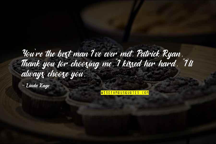 I Choose You Quotes By Linda Kage: You're the best man I've ever met, Patrick I Choose You Quotes By Linda Kage: You're the best man I've ever met, Patrick