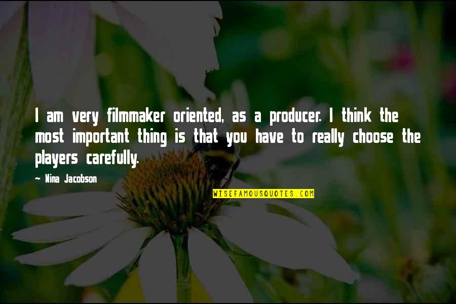 I Choose You Quotes By Nina Jacobson: I am very filmmaker oriented, as a producer. I Choose You Quotes By Nina Jacobson: I am very filmmaker oriented, as a producer.