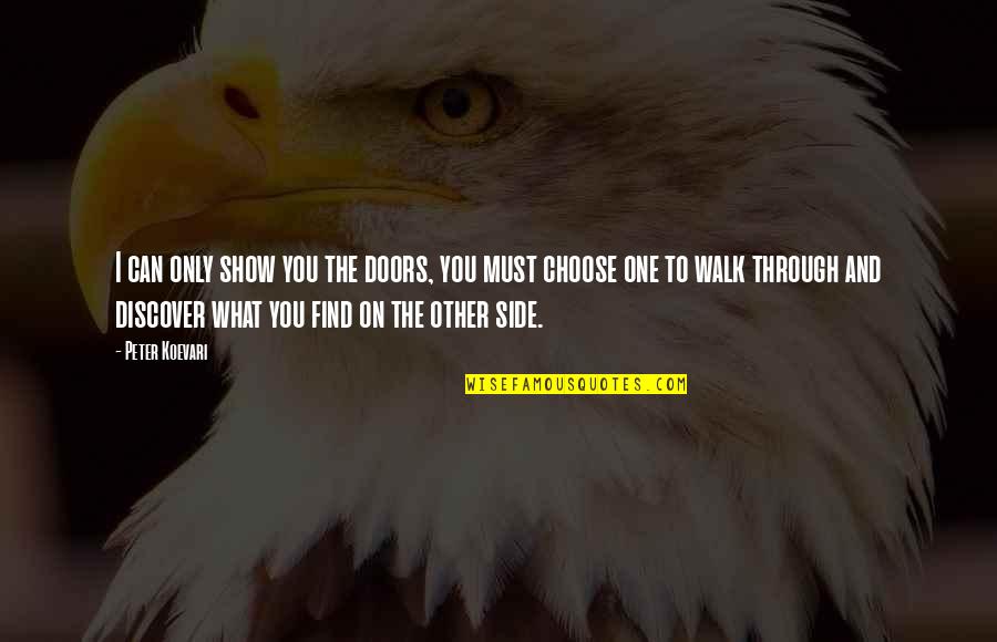 I Choose You Quotes By Peter Koevari: I can only show you the doors, you I Choose You Quotes By Peter Koevari: I can only show you the doors, you