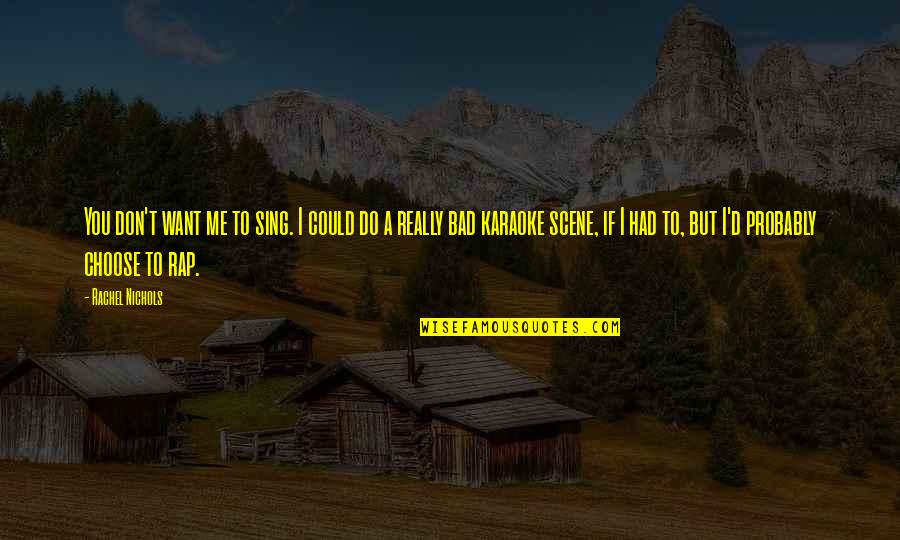 I Choose You Quotes By Rachel Nichols: You don't want me to sing. I could I Choose You Quotes By Rachel Nichols: You don't want me to sing. I could