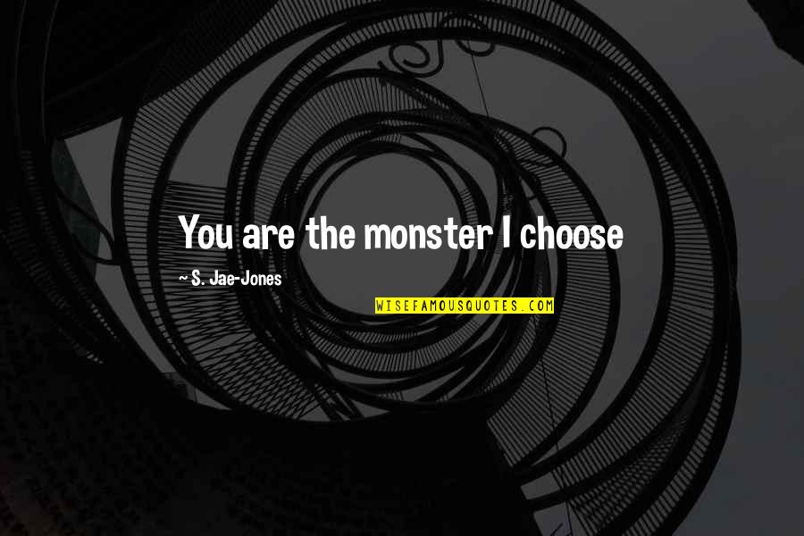 I Choose You Quotes By S. Jae-Jones: You are the monster I choose I Choose You Quotes By S. Jae-Jones: You are the monster I choose