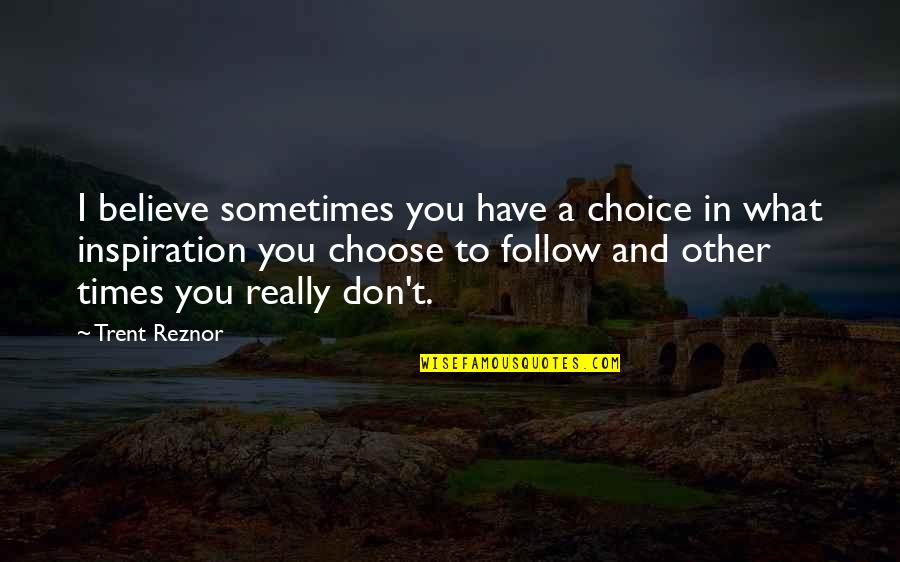 I Choose You Quotes By Trent Reznor: I believe sometimes you have a choice in I Choose You Quotes By Trent Reznor: I believe sometimes you have a choice in