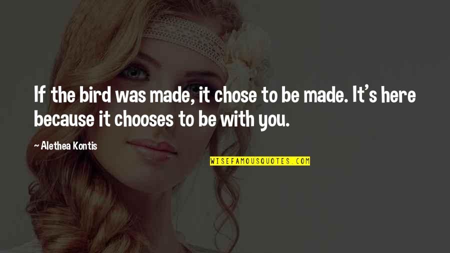 I Chose You Because Quotes By Alethea Kontis: If the bird was made, it chose to