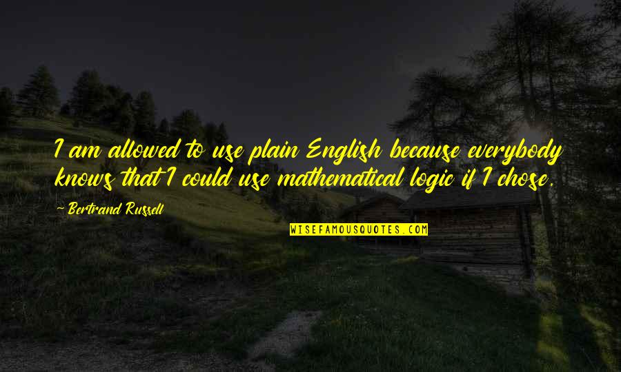 I Chose You Because Quotes By Bertrand Russell: I am allowed to use plain English because