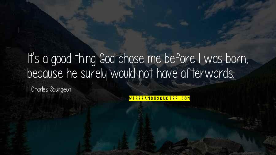 I Chose You Because Quotes By Charles Spurgeon: It's a good thing God chose me before