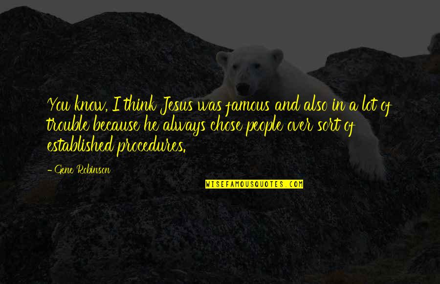I Chose You Because Quotes By Gene Robinson: You know, I think Jesus was famous and I Chose You Because Quotes By Gene Robinson: You know, I think Jesus was famous and