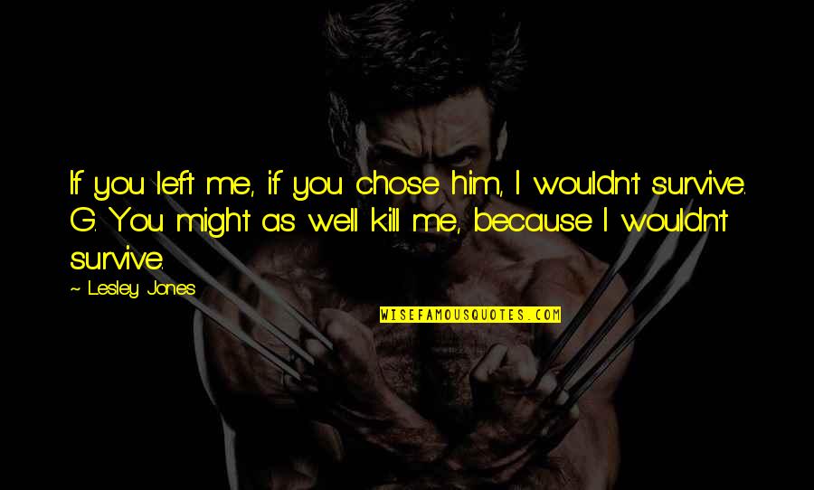 I Chose You Because Quotes By Lesley Jones: If you left me, if you chose him,