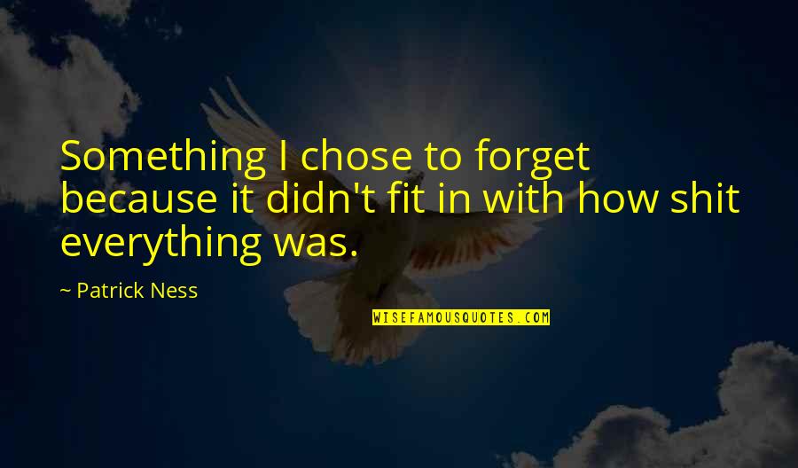 I Chose You Because Quotes By Patrick Ness: Something I chose to forget because it didn't